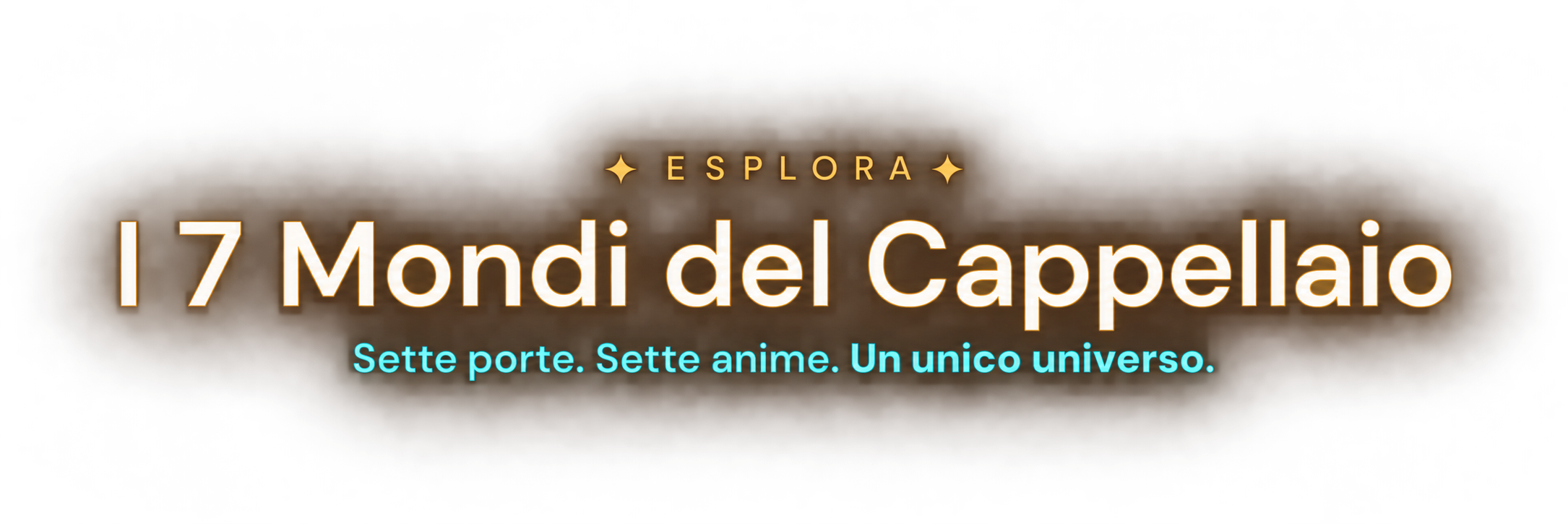 Esplora i 7 Mondi del Cappellaio - Sette porte. Sette anime. Un unico universo.